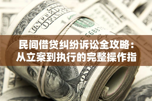 济南民间借贷纠纷诉讼全攻略：从立案到执行的完整操作指南