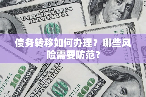 济南债务转移如何办理？哪些风险需要防范？