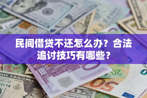 济南民间借贷不还怎么办？合法追讨技巧有哪些？
