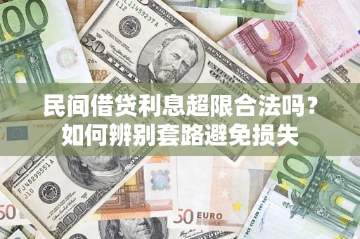 济南民间借贷利息超限合法吗？如何辨别套路避免损失