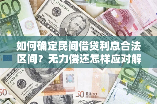 济南如何确定民间借贷利息合法区间？无力偿还怎样应对解决法门？