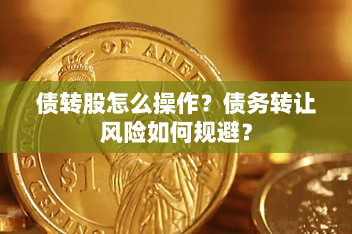 济南债转股怎么操作？债务转让风险如何规避？
