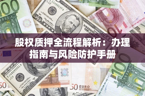 济南股权质押全流程解析：办理指南与风险防护手册