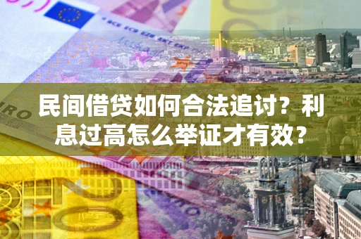 济南民间借贷如何合法追讨？利息过高怎么举证才有效？