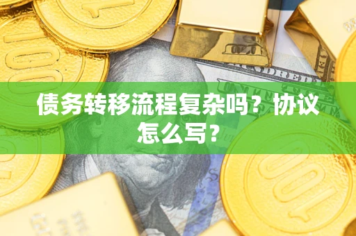 济南债务转移流程复杂吗？协议怎么写？