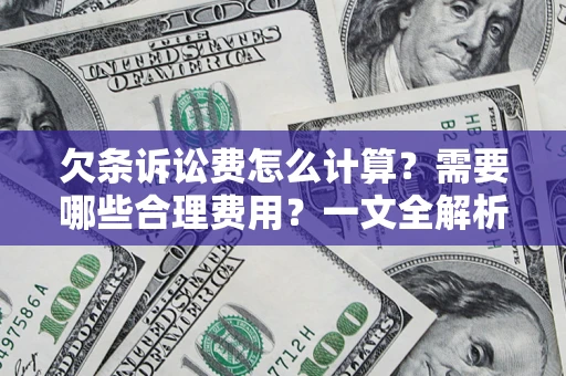 济南欠条诉讼费怎么计算？需要哪些合理费用？一文全解析