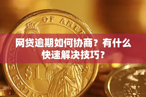 济南网贷逾期如何协商？有什么快速解决技巧？