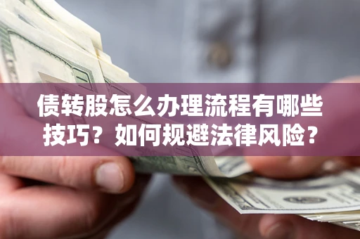 济南债转股怎么办理流程有哪些技巧？如何规避法律风险？