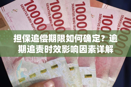 济南担保追偿期限如何确定？逾期追责时效影响因素详解