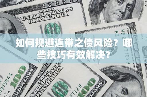 济南如何规避连带之债风险？哪些技巧有效解决？