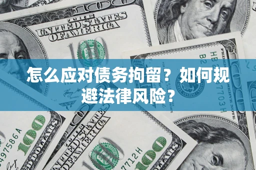 济南怎么应对债务拘留？如何规避法律风险？