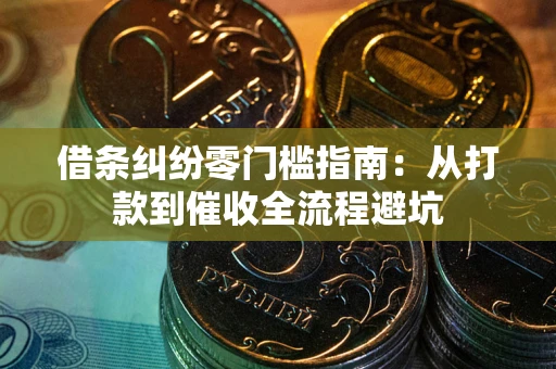 济南借条纠纷零门槛指南：从打款到催收全流程避坑