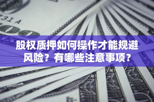 济南股权质押如何操作才能规避风险？有哪些注意事项？