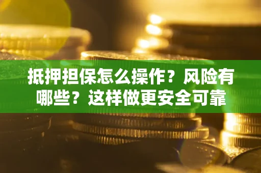 济南抵押担保怎么操作？风险有哪些？这样做更安全可靠