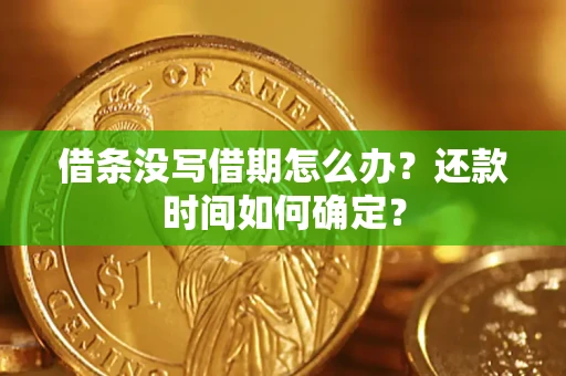 济南借条没写借期怎么办？还款时间如何确定？