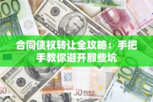 济南合同债权转让全攻略：手把手教你避开那些坑