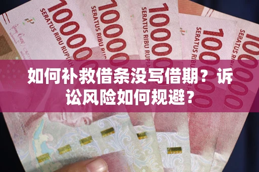 济南如何补救借条没写借期？诉讼风险如何规避？
