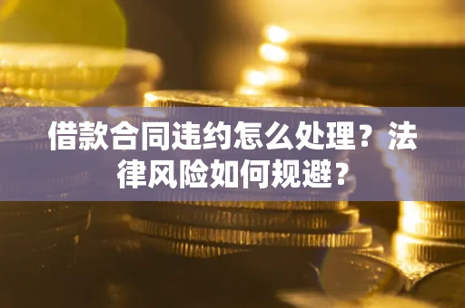 济南借款合同违约怎么处理？法律风险如何规避？