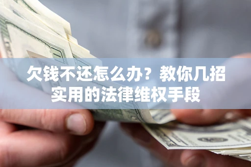 济南欠钱不还怎么办？教你几招实用的法律维权手段