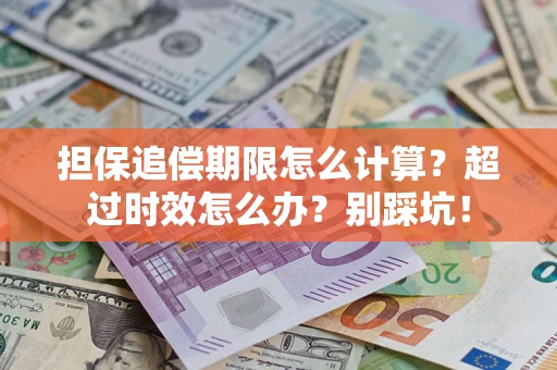 济南担保追偿期限怎么计算？超过时效怎么办？别踩坑！