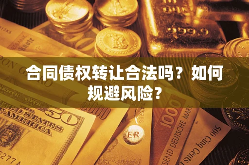 济南合同债权转让合法吗?如何规避风险? 济南合同债权转让合法吗?如何规避风险?