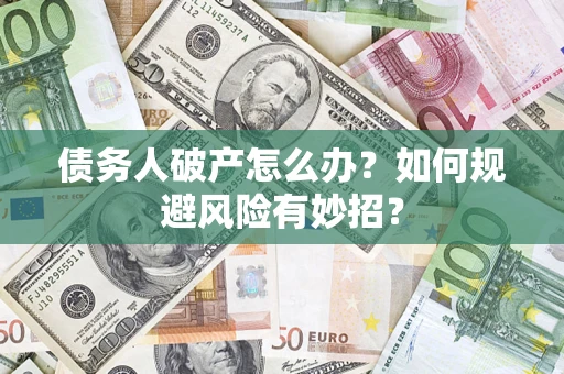济南债务人破产怎么办？如何规避风险有妙招？
