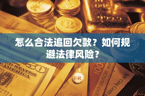 济南怎么合法追回欠款？如何规避法律风险？