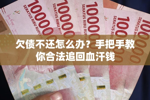 济南欠债不还怎么办?手把手教你合法追回血汗钱 济南欠债不还怎么办?手把手教你合法追回血汗钱