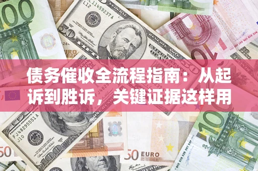 济南债务催收全流程指南：从起诉到胜诉，关键证据这样用