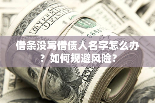 济南借条没写借债人名字怎么办？如何规避风险？