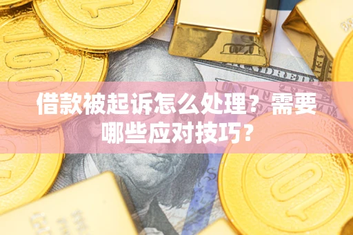 济南借款被起诉怎么处理？需要哪些应对技巧？