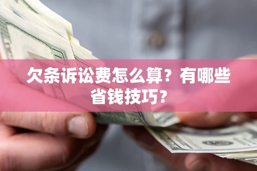 济南欠条诉讼费怎么算？有哪些省钱技巧？