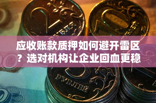 济南应收账款质押如何避开雷区？选对机构让企业回血更稳